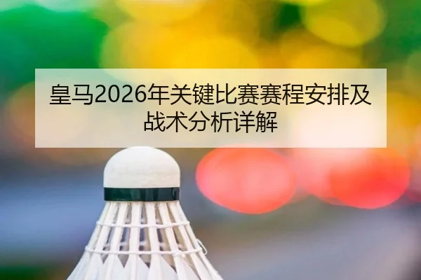 皇马2026年关键比赛赛程安排及战术分析详解